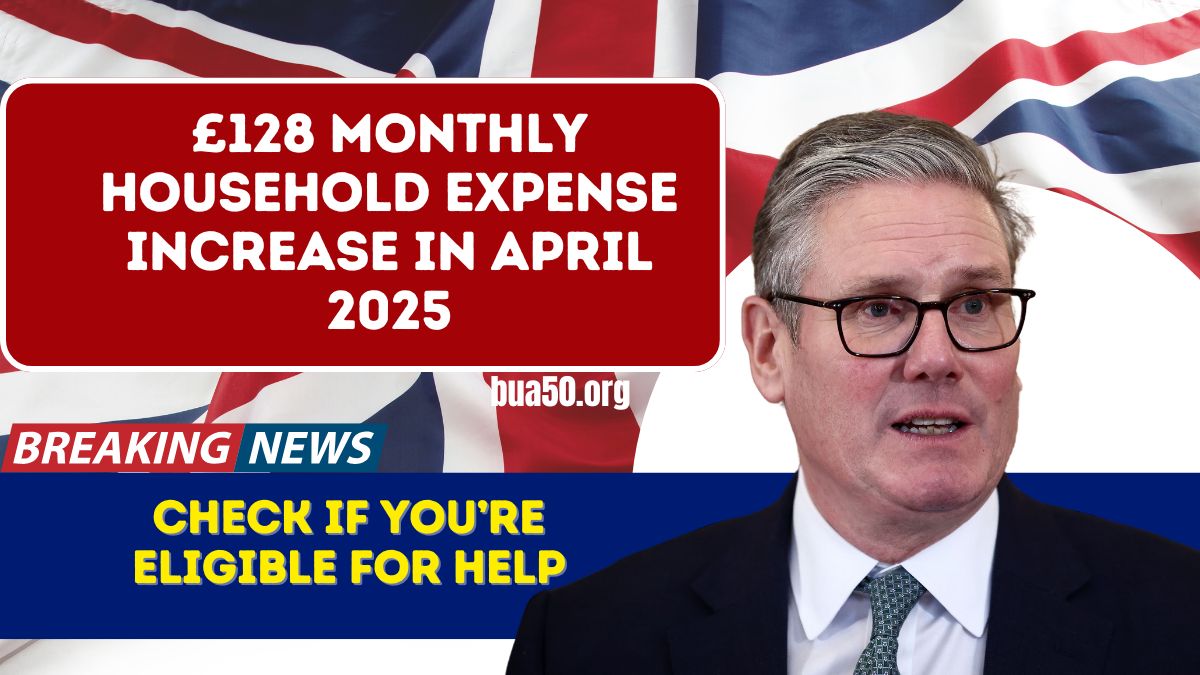 £128 Monthly Household Expense Increase in April 2025 – Check If You’re Eligible for Help
