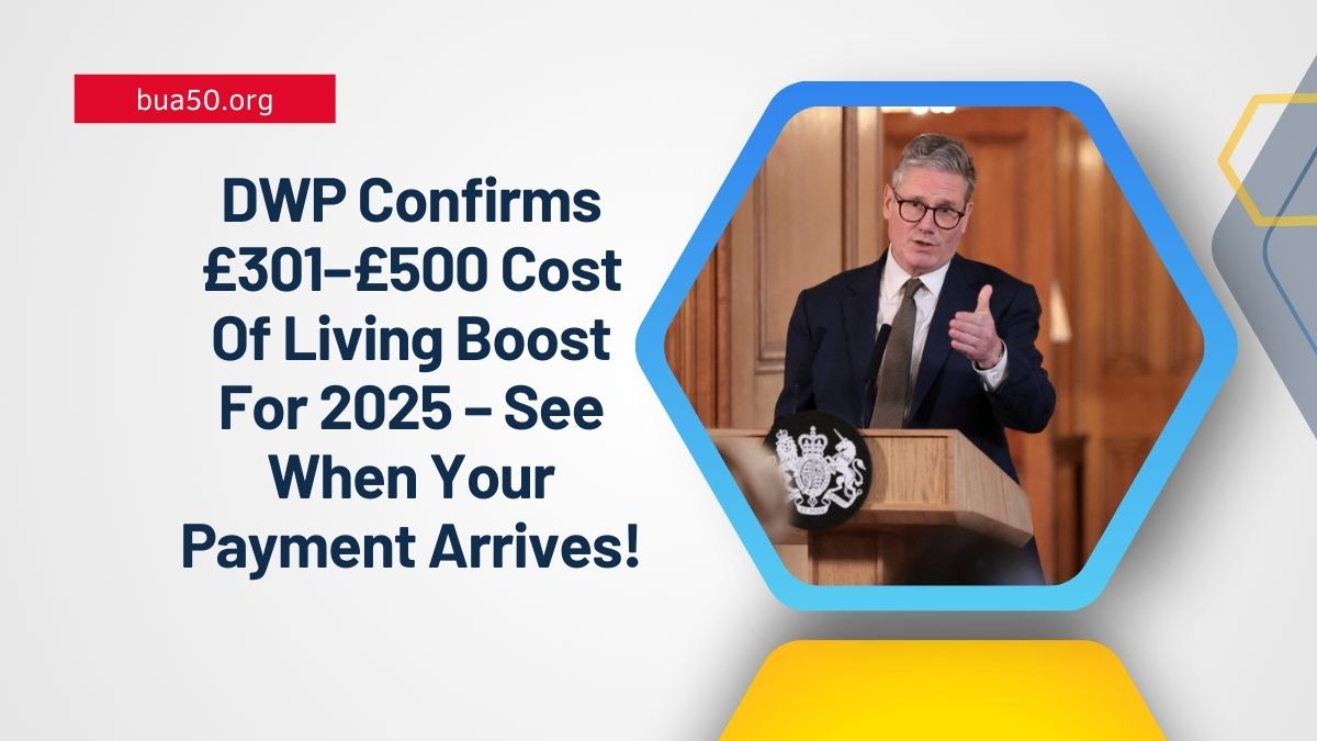 DWP Confirms £301–£500 Cost Of Living Boost For 2025 – See When Your Payment Arrives!