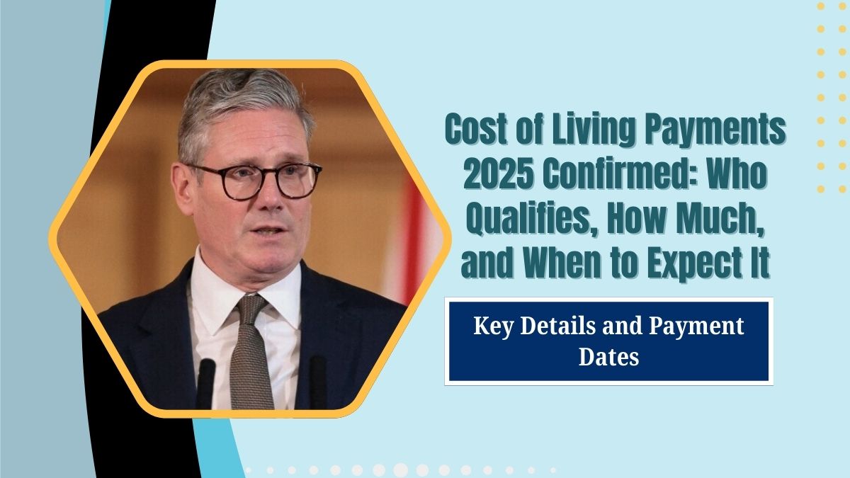 Cost of Living Payments 2025 Confirmed: Who Qualifies, How Much, and When to Expect It