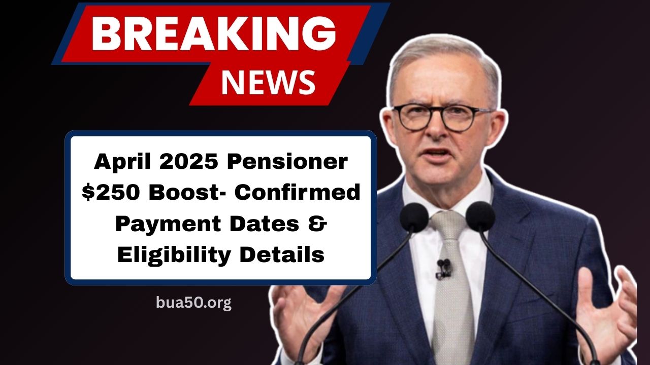 April 2025 Pensioner $250 Boost- Confirmed Payment Dates And Eligibility Details