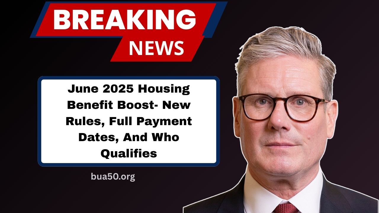 June 2025 Housing Benefit Boost- New Rules, Full Payment Dates, And Who Qualifies