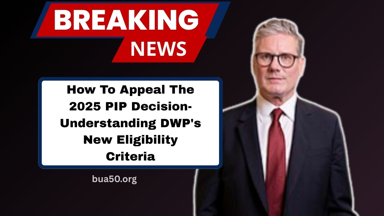 How To Appeal The 2025 PIP Decision- Understanding DWP's New Eligibility Criteria And Benefit Changes