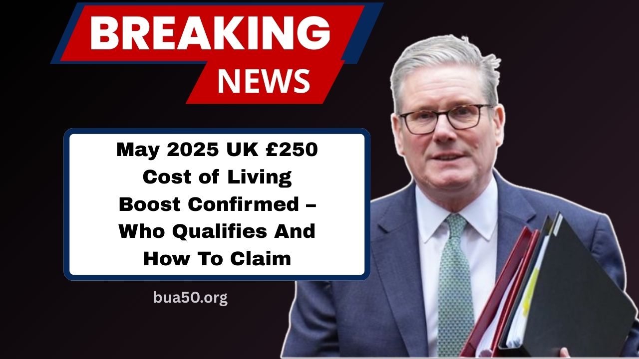 May 2025 UK £250 Cost of Living Boost Confirmed – Who Qualifies And How To Claim