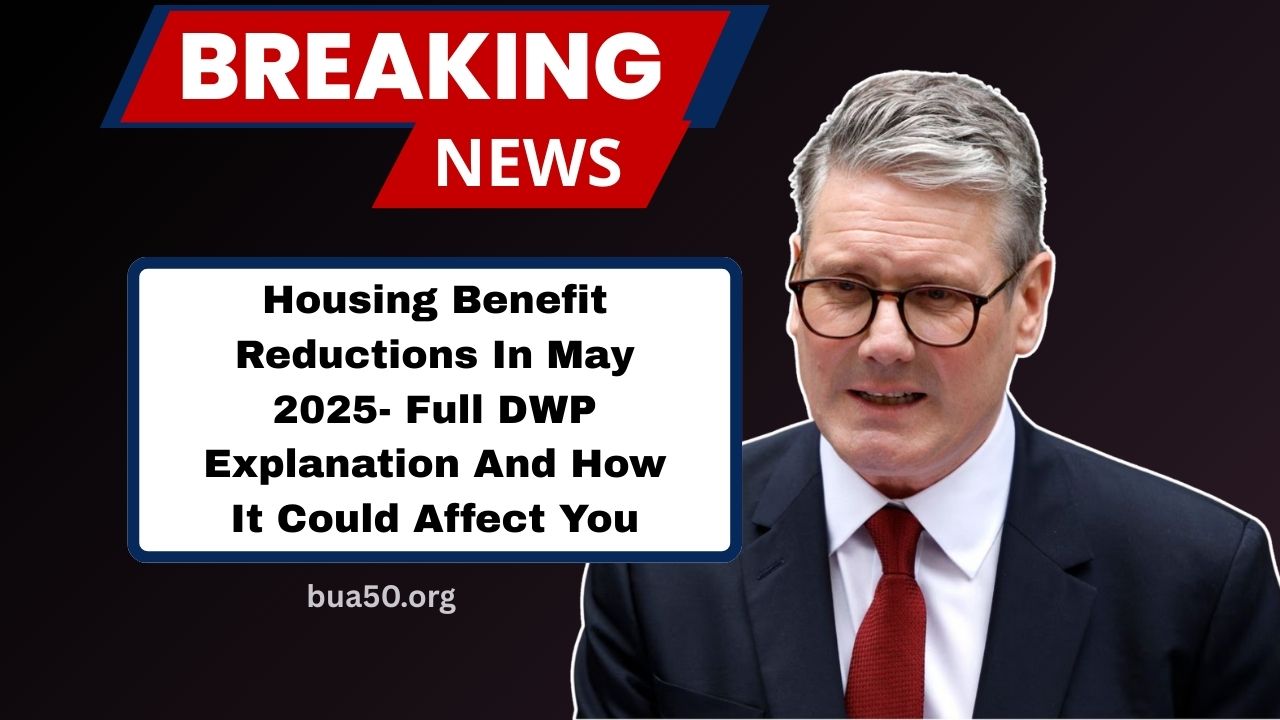 Housing Benefit Reductions In May 2025- Full DWP Explanation And How It Could Affect You