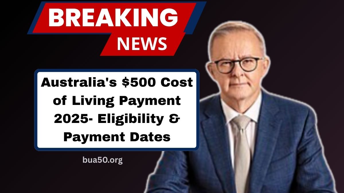 Australia's $500 Cost of Living Payment 2025- Eligibility, Payment Dates, And Usage Guide