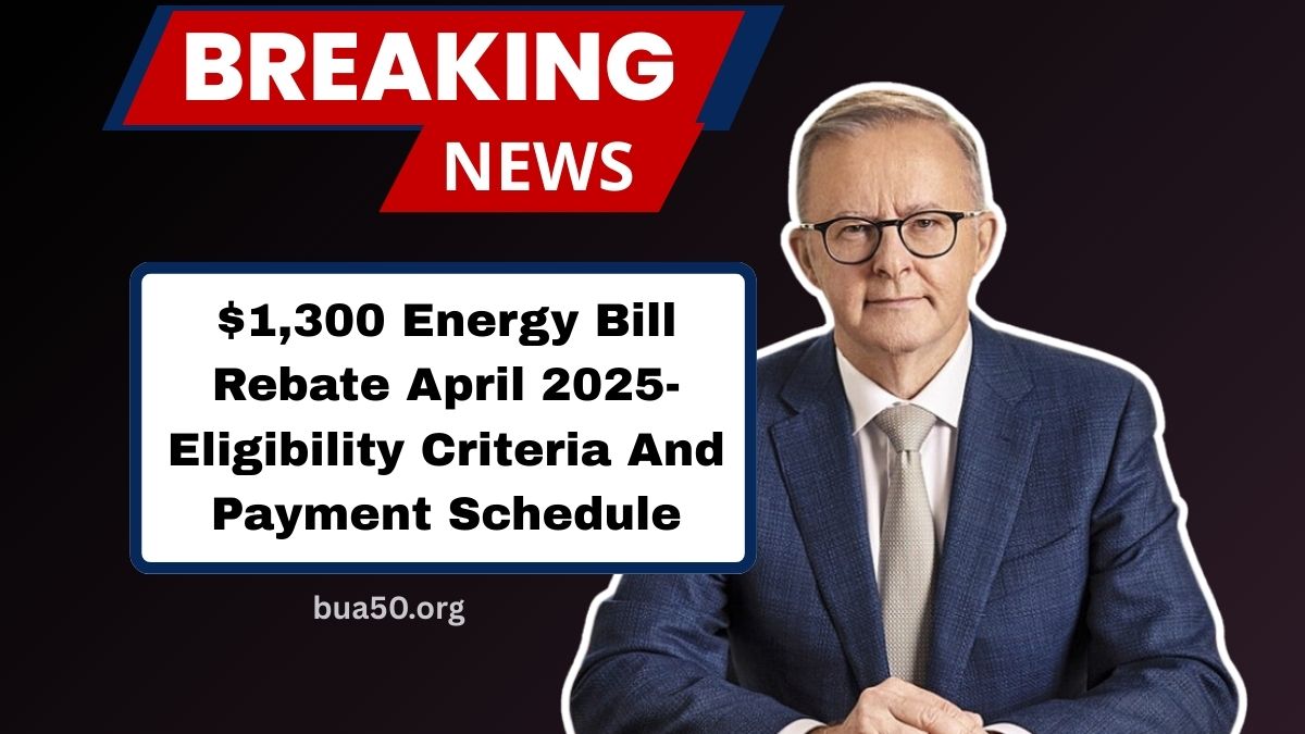 $1,300 Energy Bill Rebate April 2025- Eligibility Criteria And Payment Schedule Explained