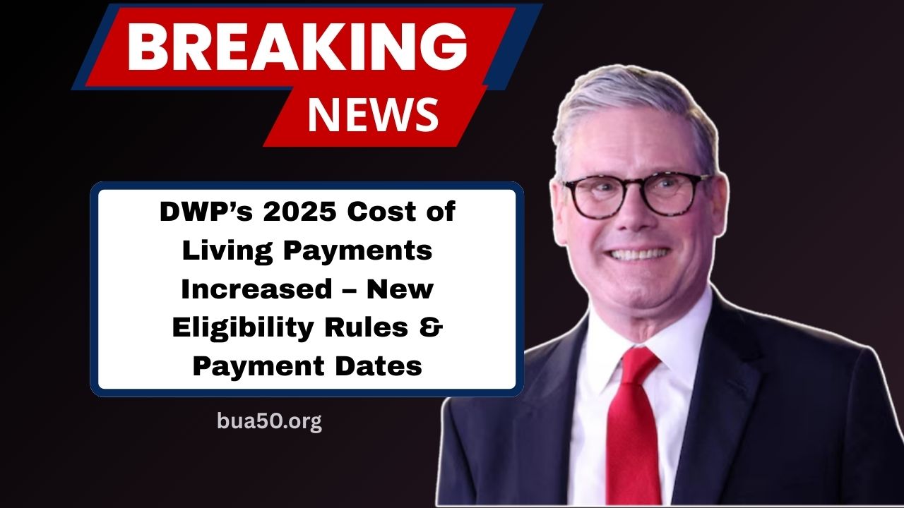 DWP’s 2025 Cost of Living Payments Increased – New Eligibility Rules & Payment Dates Explained