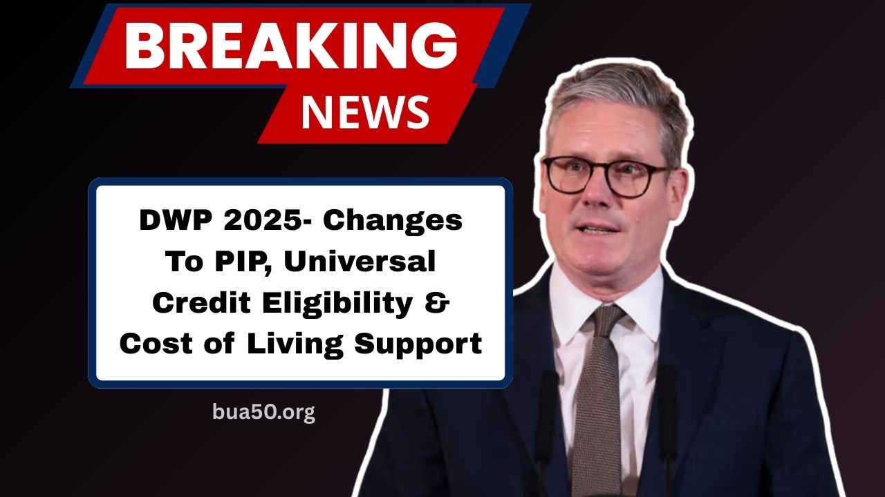 DWP 2025- Changes To PIP, Universal Credit Eligibility, And Cost of Living Support