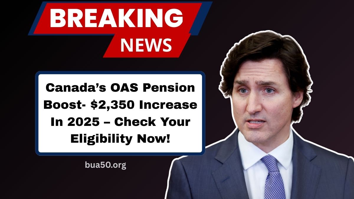 Canada’s OAS Pension Boost- $2,350 Increase In 2025 – Check Your Eligibility Now!